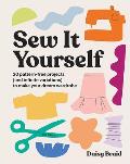 Sew It Yourself 20 Pattern Free Projects & Infinite Variations to Make Your Dream Wardrobe