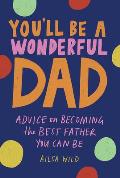 Youll Be a Wonderful Dad Advice on Becoming the Best Father You Can Be