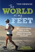 World at My Feet The Extraordinary Story of the Record Breaking Fastest Run Around the Earth