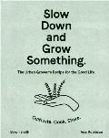 Slow Down & Grow Something The Urban Growers Recipe for the Good Life