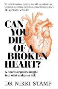 Can You Die of a Broken Heart A heart surgeons insight into what makes us tick