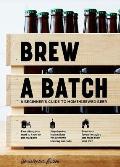 Brew a Batch A beginners guide to home brewed beer