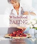 Wholefood Baking Wholesome ingredients for delicious results