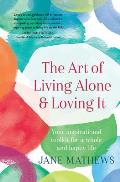 Art of Living Alone & Loving It Your inspirational toolkit for a whole & happy life