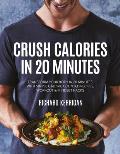 Crush Calories in 20 Minutes: Transform Your Body in 20 Minutes with Simple Calorie Counted Recipes, Workout and Mindset Hacks