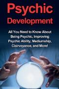 Psychic Development: All you need to know about being psychic, improving psychic ability, mediumship, clairvoyance, and more!