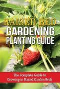 Raised Bed Gardening Planting Guide: The complete guide to growing in raised garden beds