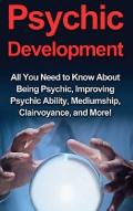 Psychic Development: All you need to know about being psychic, improving psychic ability, mediumship, clairvoyance, and more!