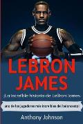 LeBron James: ?La incre?ble historia de LeBron James - uno de los jugadores m?s incre?bles del baloncesto!