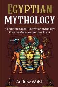 Egyptian Mythology: A Comprehensive Guide to Ancient Egypt