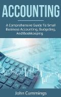Accounting: A Comprehensive Guide to Small Business Accounting, Budgeting, and Bookkeeping