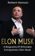 Elon Musk: A Biography of Billionaire Entrepreneur Elon Musk