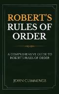 Robert's Rules of Order: A Comprehensive Guide to Robert's Rules of Order