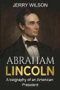 Abraham Lincoln: A biography of an American President