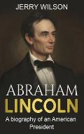 Abraham Lincoln: A biography of an American President
