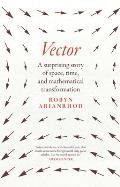 Vector: A Surprising Story of Space, Time, and Mathematical Transformation