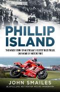 Phillip Island: The Inside Story of Australia's Fastest Race Track, Our Home of Motorsport