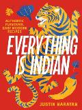 Everything Is Indian: Authentic Flavours, Easy Modern Recipes