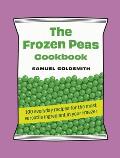 The Frozen Peas Cookbook: 100 Everyday Recipes for the Most Versatile Ingredient in Your Freezer