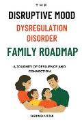 The Disruptive Mood Dysregulation Disorder Family Roadmap-A Journey of Resilience and Connection: Navigating family life with DMDD