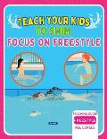 Teach Your Kids To Swim Focus On Freestyle: Teaching Guide For Swimming Teachers, Coaches & Parents