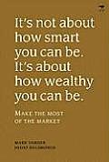 It's Not about How Smart You Can Be. It's about How Wealthy You Can Be.: Make the Most of the Market