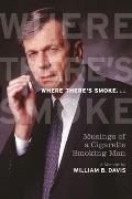 Where There's Smoke ...: Musings of a Cigarette Smoking Man, a Memoir