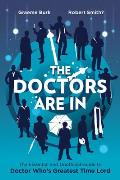 Doctors Are in The Essential & Unofficial Guide to Doctor Whos Greatest Time Lord