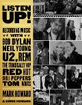Listen Up Recording Music with Bob Dylan Neil Young U2 REM The Tragically Hip Red Hot Chili Peppers Tom Waits