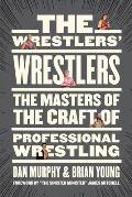 Wrestlers Wrestlers The Masters of the Craft of Professional Wrestling