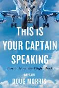 This Is Your Captain Speaking Stories from the Flight Deck