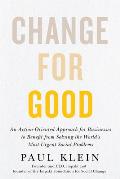 Change for Good: An Action-Oriented Approach for Businesses to Benefit from Solving the World's Most Urgent Social Problems