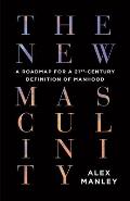 New Masculinity A Roadmap for a 21st Century Definition of Manhood