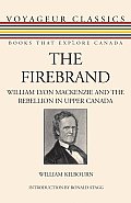The Firebrand: William Lyon MacKenzie and the Rebellion in Upper Canada