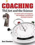 Coaching: The Art and the Science -- The Complete Guide to Self Management, Team Management, and Physical and Psychological Prep