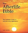 Afterlife Bible The Complete Guide to Otherwordly Experience