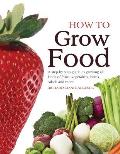How To Grow Food A Step by step Guide to Growing All Kinds of Fruits Vegetables Herbs Salads & More