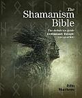 Shamanism Bible The Definitive Guide to Shamanic Thought & Practice
