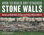 How to Build Dry Stacked Stone Walls Design & Build Walls Bridges & Follies Without Mortar