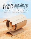 Homemade for Hamsters Over 20 Fun Projects Anyone Can Make Including Tunnels Towers Dens Swings Ladders & More