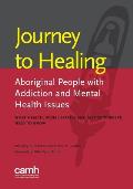 Journey to Healing: Aboriginal People with Addiction and Mental Health Issues: What Health, Social Service and Justice Workers Need to Kno