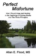 Perfect Misfortune: How I Found Hope and Healing in the Teachings of Sydney Banks and The Three Principles