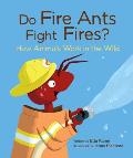 Do Fire Ants Fight Fires?: How Animals Work in the Wild