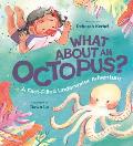 What about an Octopus?: A Fact-Filled Underwater Adventure
