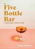 Five Bottle Bar A Simple Guide to Stylish Cocktails