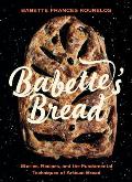 Babette's Bread: Stories, Recipes, and the Fundamental Techniques of Artisan Bread