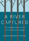 River Captured The Columbia River Treaty & Catastrophic Change
