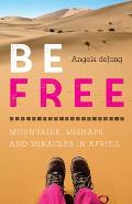Be Free Mountains Mishaps & Miracles in Africa