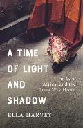 Time of Light & Shadow To Asia Africa & the Long Way Home