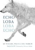 Echo Loba, Loba Echo: Of Wisdom, Wolves and Women